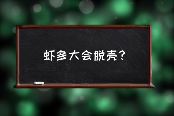 虾苗幼体成长阶段特征 虾多大会脱壳？