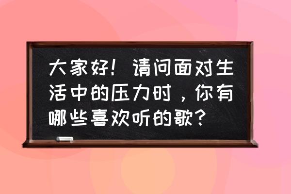 十大穿透心灵的音乐 大家好！请问面对生活中的压力时，你有哪些喜欢听的歌？