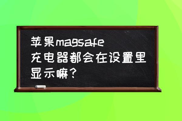 苹果原装磁吸充电器开箱评测 苹果magsafe充电器都会在设置里显示嘛？