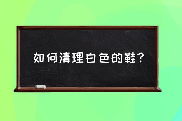 清洗白色凉鞋妙招 如何清理白色的鞋？