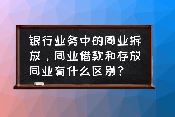 结算性同业存款账户 银行业务中的同业拆放，同业借款和存放同业有什么区别？