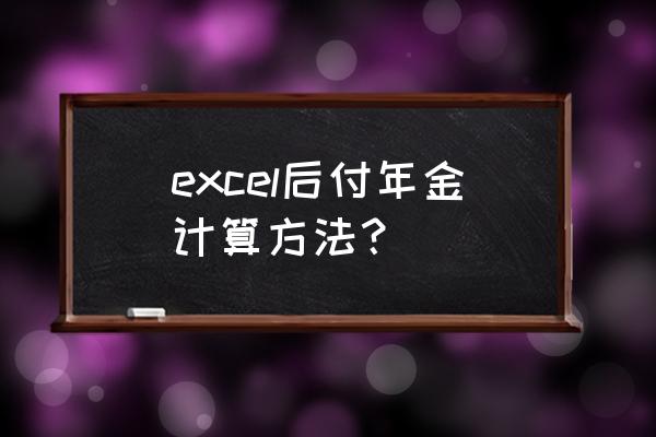 怎么在excel上做年金现值系数表 excel后付年金计算方法？