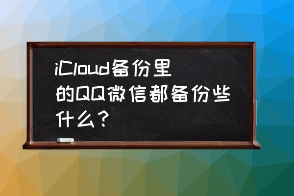 icloud可以同步qq聊天记录吗 iCloud备份里的QQ微信都备份些什么？