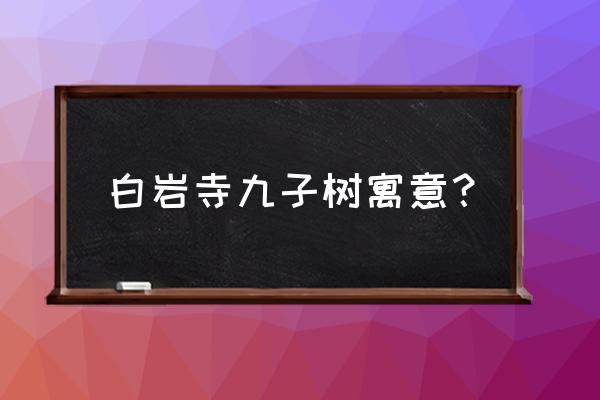 古树名木复壮措施有哪些 白岩寺九子树寓意？