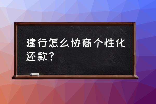 怎么跟银行协商减免循环利息 建行怎么协商个性化还款？