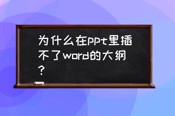 powerpoint中不能插入word文档 为什么在ppt里插不了word的大纲？