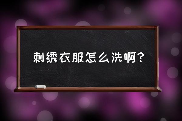 刺绣需要准备什么东西 刺绣衣服怎么洗啊？