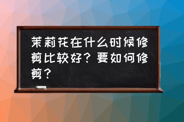 明日之后草木灰咋获得的 茉莉花在什么时候修剪比较好？要如何修剪？