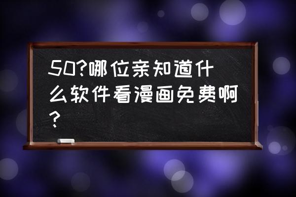 怎么在家免费看漫画全集 50?哪位亲知道什么软件看漫画免费啊？