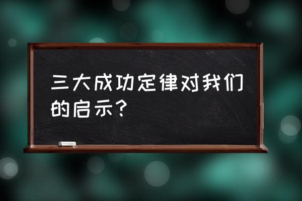 创业成功的十大定律 三大成功定律对我们的启示？