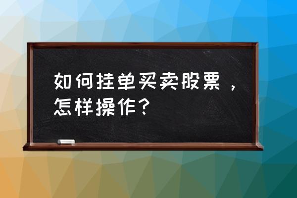 如何从挂单中看出主力意图 如何挂单买卖股票，怎样操作？