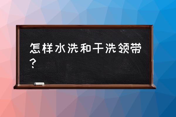 正确清洗真丝领带方法 怎样水洗和干洗领带？