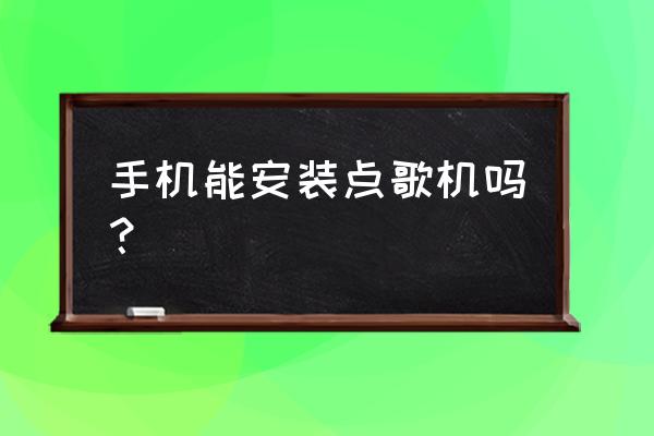 家庭点歌机怎么安装 手机能安装点歌机吗？