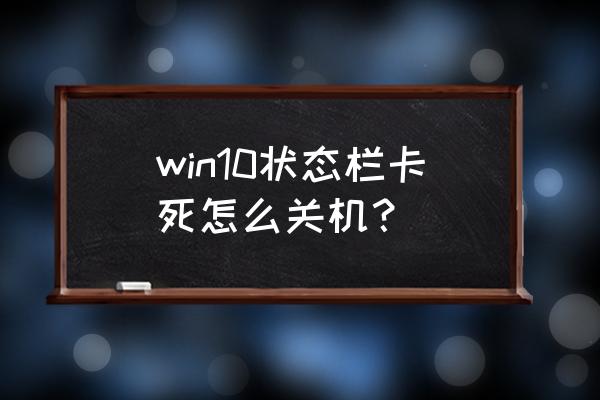 win10 真正关机设置 win10状态栏卡死怎么关机？