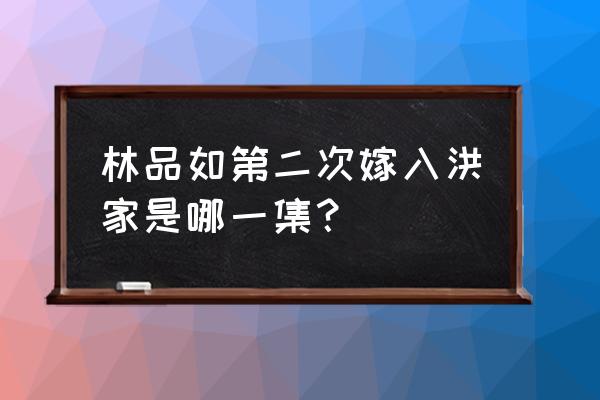 有人问你怎么穿了品如的衣服 林品如第二次嫁入洪家是哪一集？