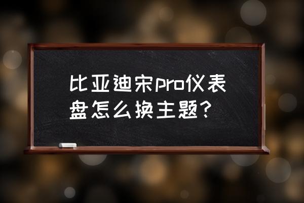 电脑重装系统后怎么改主题 比亚迪宋pro仪表盘怎么换主题？