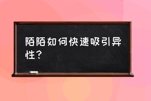 朋友圈异性吸引法则 陌陌如何快速吸引异性？