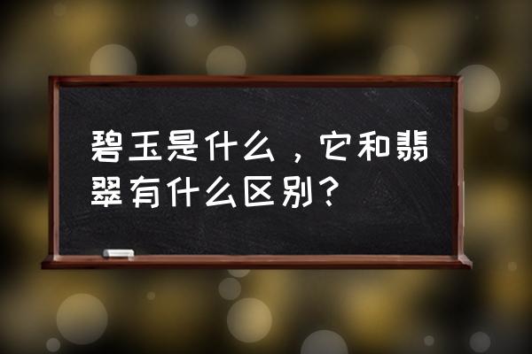 怎么分辨翡翠与碧玉的真假 碧玉是什么，它和翡翠有什么区别？