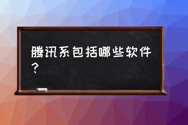 波洞中怎样打开app 腾讯系包括哪些软件？