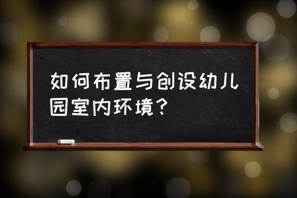 室内童趣活动流程 如何布置与创设幼儿园室内环境？