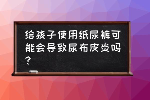 婴儿尿布皮炎如何护理 给孩子使用纸尿裤可能会导致尿布皮炎吗？