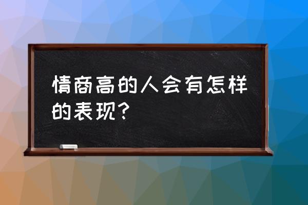 高情商职场人的十个典型表现 情商高的人会有怎样的表现？