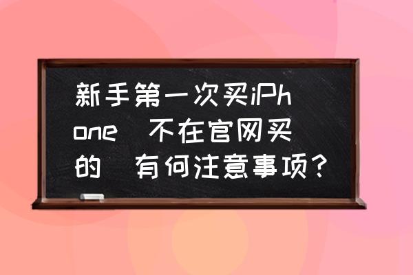 在哪能买到新的iphone 5 新手第一次买iPhone（不在官网买的）有何注意事项？