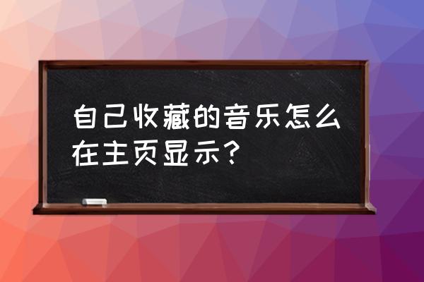 在抖音怎么看自己收藏的音乐 自己收藏的音乐怎么在主页显示？