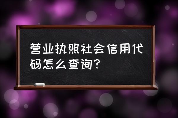 免费的企业信用查询系统 营业执照社会信用代码怎么查询？