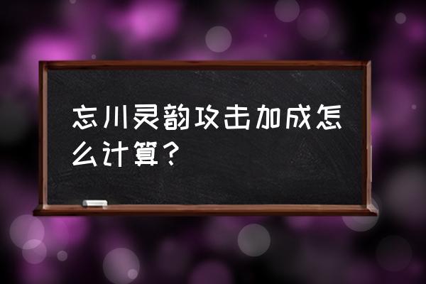 忘川风华录使君等级对应名士等级 忘川灵韵攻击加成怎么计算？