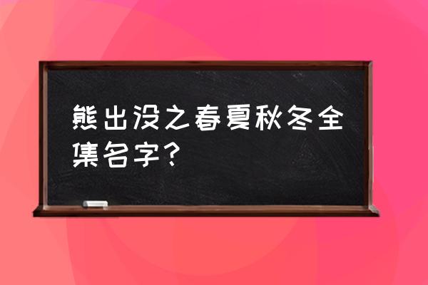 熊大熊二春日对对碰小游戏 熊出没之春夏秋冬全集名字？