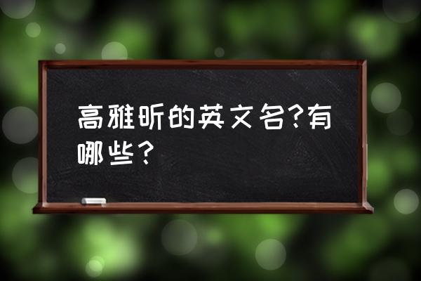 cecilia做英文名好吗 高雅昕的英文名?有哪些？