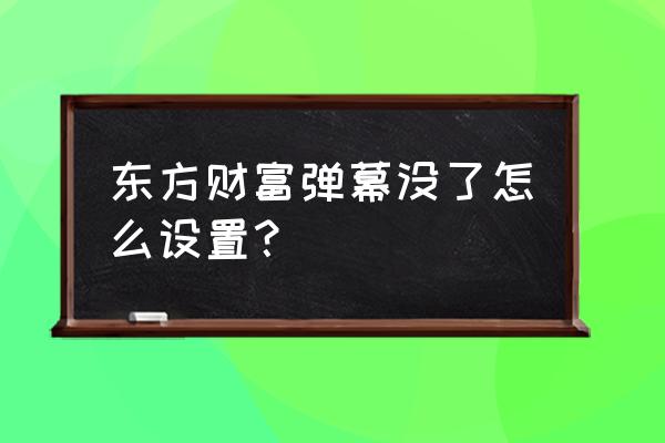 东方财富网如何调出3分钟k线 东方财富弹幕没了怎么设置？