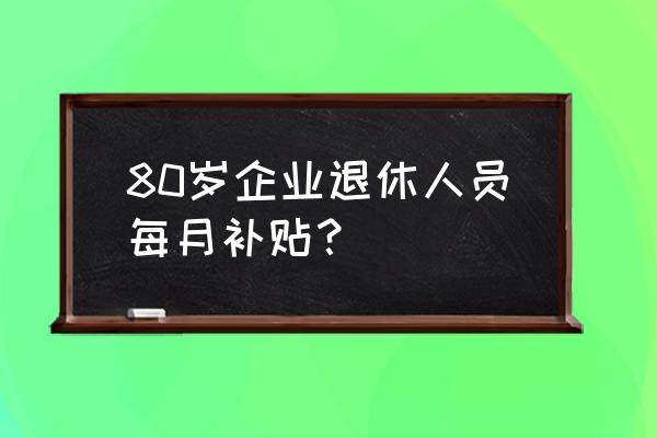 80年10元国券值多少钱 80岁企业退休人员每月补贴？