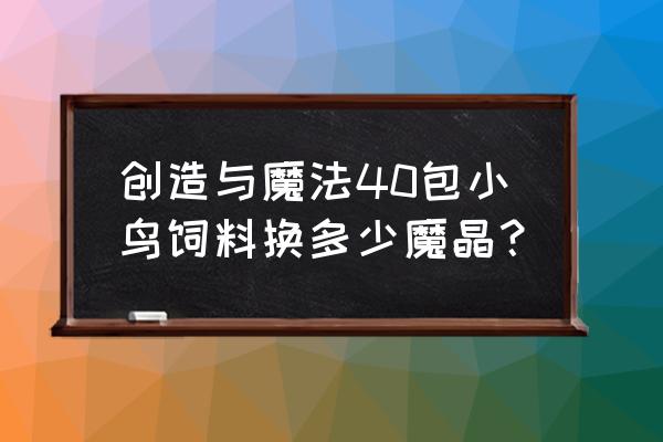 创造与魔法小鸟位置 创造与魔法40包小鸟饲料换多少魔晶？