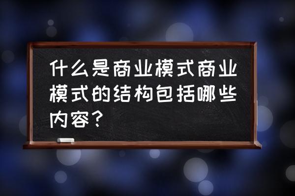 什么叫交易模式 什么是商业模式商业模式的结构包括哪些内容？