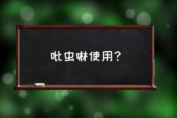 吡蚜酮和吡虫啉杀蚜虫哪个效果好 吡虫啉使用？