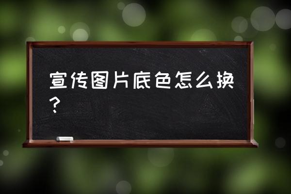 在ps调海报的背景色怎么调 宣传图片底色怎么换？