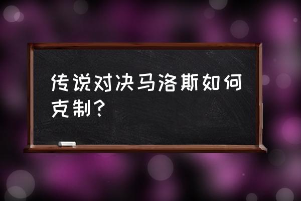 夜叉怎样玩好传说对决 传说对决马洛斯如何克制？