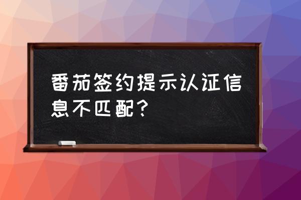 番茄小说老是显示网络异常 番茄签约提示认证信息不匹配？