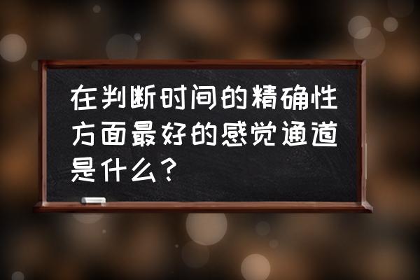 听知觉可以从哪几个方面训练呢 在判断时间的精确性方面最好的感觉通道是什么？