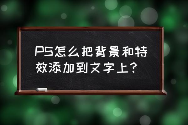 ps怎么制作文字特效海报 PS怎么把背景和特效添加到文字上？