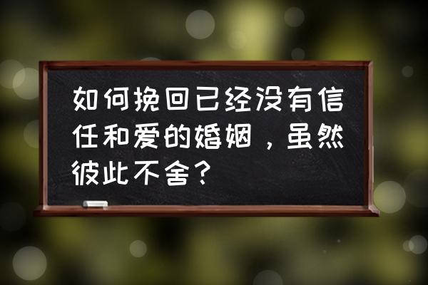 两个人离婚后怎么挽留自己的婚姻 如何挽回已经没有信任和爱的婚姻，虽然彼此不舍？