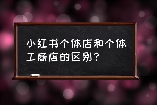 小红书个人认证申请怎么写 小红书个体店和个体工商店的区别？