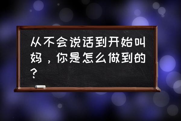 手势教程慢动作不怕错 从不会说话到开始叫妈，你是怎么做到的？