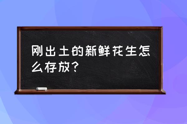 蔓花生生长习性 刚出土的新鲜花生怎么存放？