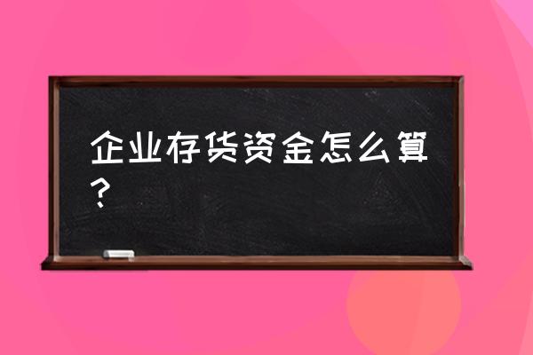 存货有什么计算公式 企业存货资金怎么算？